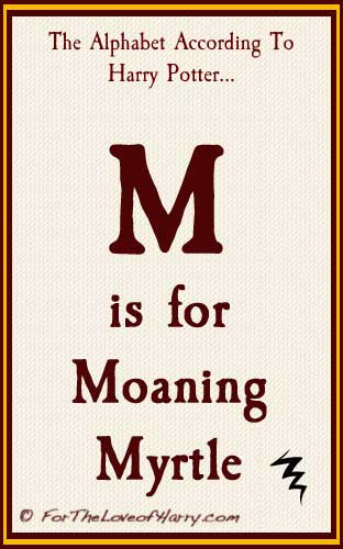 M is for Moaning Myrtle